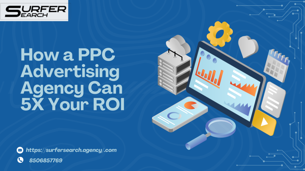 How a PPC Advertising Agency Can 5X Your ROI